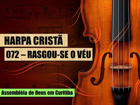 HARPA CRISTÃ 072 – RASGOU-SE O VÉU Assembléia de Deus em Curitiba.