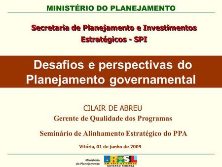 MINISTÉRIO DO PLANEJAMENTO Secretaria de Planejamento e Investimentos Estratégicos - SPI Vitória, 01 de junho de 2009 Desafios e perspectivas do Planejamento.
