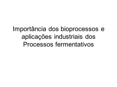 BIOPROCESSOS Bioprocesso 	– aplicação industrial de reações ou vias biológicas, mediadas por células vivas inteiras de animais, plantas, microrganismos.
