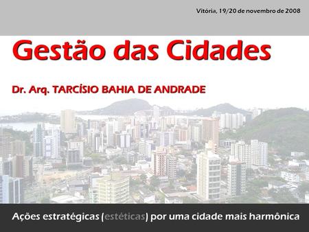 Gestão das Cidades Dr. Arq. TARCÍSIO BAHIA DE ANDRADE