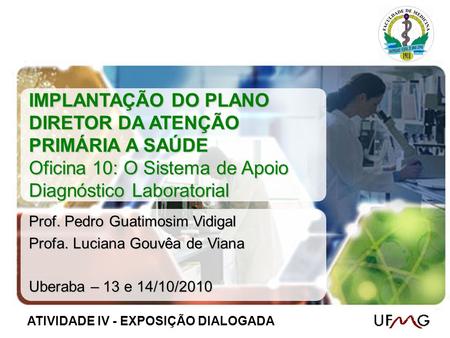 IMPLANTAÇÃO DO PLANO DIRETOR DA ATENÇÃO PRIMÁRIA A SAÚDE Oficina 10: O Sistema de Apoio Diagnóstico Laboratorial Prof. Pedro Guatimosim Vidigal.
