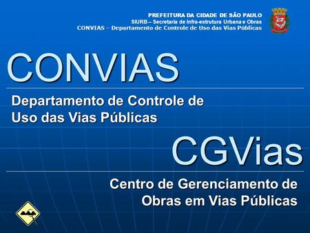 PREFEITURA DA CIDADE DE SÃO PAULO SIURB – Secretaria de Infra-estrutura Urbana e Obras CONVIAS – Departamento de Controle de Uso das Vias Públicas CGVias.