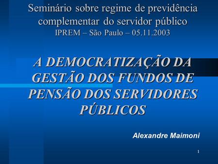 Seminário sobre regime de previdência complementar do servidor público IPREM – São Paulo – 05.11.2003 A DEMOCRATIZAÇÃO DA GESTÃO DOS FUNDOS DE PENSÃO.