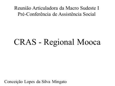 Reunião Articuladora da Macro Sudeste I Pré-Conferência de Assistência Social CRAS - Regional Mooca Conceição Lopes da Silva Mingato.