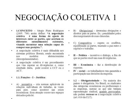 NEGOCIAÇÃO COLETIVA 1 1.CONCEITO – Sérgio Pinto Rodrigues (2005: 799) assim define: “A negociação coletiva é uma forma de ajuste de interesses entre as.