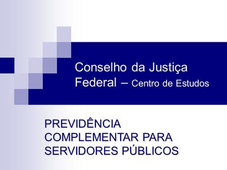 Conselho da Justiça Federal – Centro de Estudos PREVIDÊNCIA COMPLEMENTAR PARA SERVIDORES PÚBLICOS.