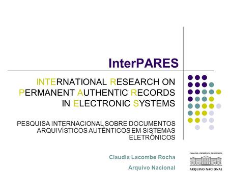 InterPARES INTERNATIONAL RESEARCH ON PERMANENT AUTHENTIC RECORDS IN ELECTRONIC SYSTEMS PESQUISA INTERNACIONAL SOBRE DOCUMENTOS ARQUIVÍSTICOS AUTÊNTICOS.
