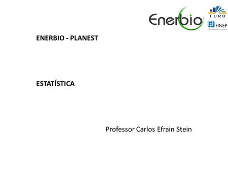 ENERBIO - PLANEST ESTATÍSTICA Professor Carlos Efrain Stein.