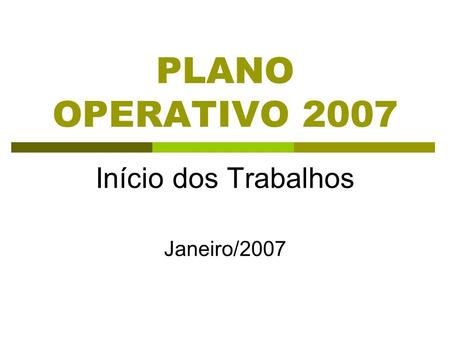 PLANO OPERATIVO 2007 Início dos Trabalhos Janeiro/2007.