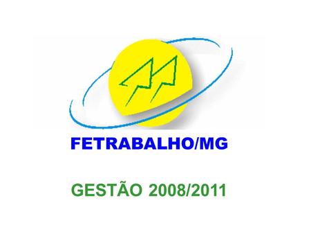 FETRABALHO/MG GESTÃO 2008/2011.