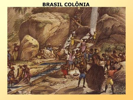 O CICLO DO OURO Século XVIII. Minas Gerais, Mato Grosso e Goiás.