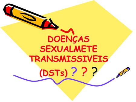 DOENÇAS SEXUALMETE TRANSMISSIVEIS (DSTs) ? ? ?
