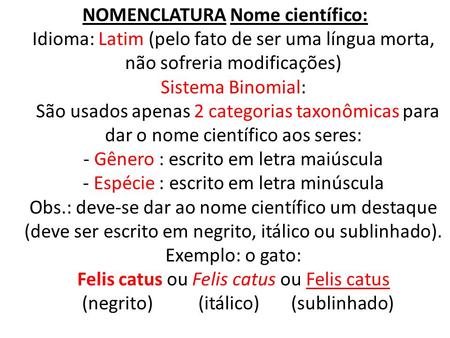 NOMENCLATURA Nome científico: Idioma: Latim (pelo fato de ser uma língua morta, não sofreria modificações) Sistema Binomial:   São usados apenas 2 categorias.