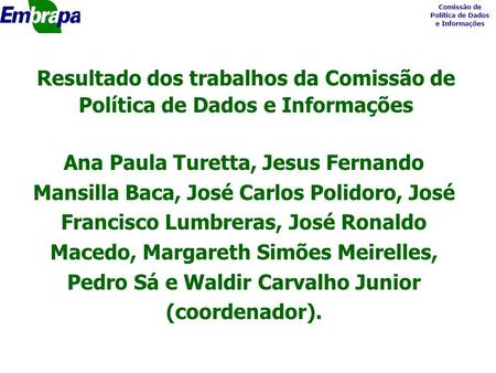 Comissão de Política de Dados e Informações Resultado dos trabalhos da Comissão de Política de Dados e Informações Ana Paula Turetta, Jesus Fernando Mansilla.