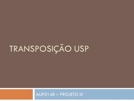 TRANSPOSIÇÃO USP AUP0148 – PROJETO III.