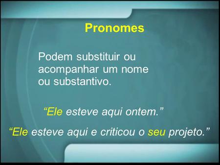 Pronomes Podem substituir ou acompanhar um nome ou substantivo.