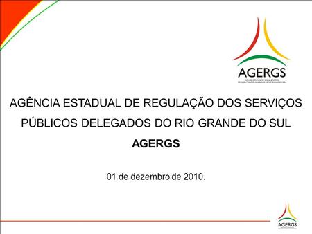 AGÊNCIA ESTADUAL DE REGULAÇÃO DOS SERVIÇOS PÚBLICOS DELEGADOS DO RIO GRANDE DO SUL AGERGS 01 de dezembro de 2010.