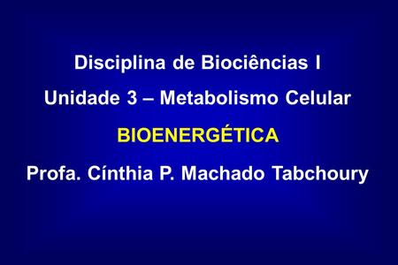 Disciplina de Biociências I Unidade 3 – Metabolismo Celular