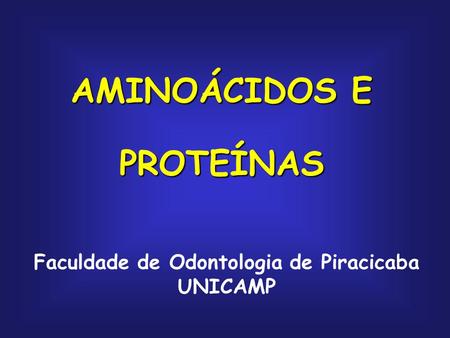 AMINOÁCIDOS E PROTEÍNAS Faculdade de Odontologia de Piracicaba UNICAMP