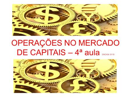 OPERAÇÕES NO MERCADO DE CAPITAIS – 4ª aula OMCA04 01/10