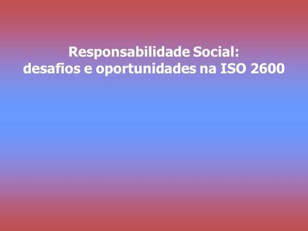 Responsabilidade Social: desafios e oportunidades na ISO 2600