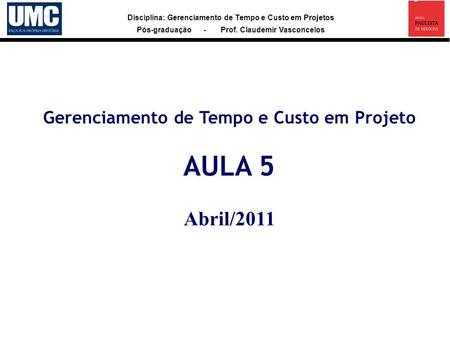 Gerenciamento de Tempo e Custo em Projeto AULA 5 Abril/2011