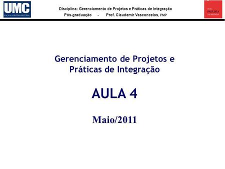 Disciplina: Gerenciamento de Projetos e Práticas de Integração Pós-graduação - Prof. Claudemir Vasconcelos, PMP Gerenciamento de Projetos e Práticas de.