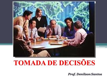 TOMADA DE DECISÕES Prof. Denilson Santos.