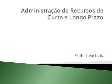 Prof.º José Luis. O programa visa prover o aluno de informações, possibilitando ao mesmo maior efetividade na tomada de decisões gerenciais, utilizando.