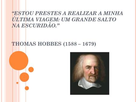 “ESTOU PRESTES A REALIZAR A MINHA ÚLTIMA VIAGEM: UM GRANDE SALTO NA ESCURIDÃO.” THOMAS HOBBES (1588 – 1679)