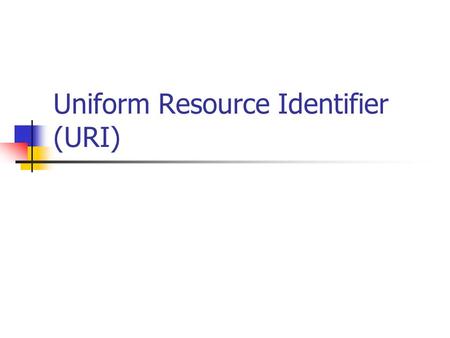Uniform Resource Identifier (URI). Uniform Resource Identifiers Uniform Resource Identifiers (URI) ou Identificador de Recursos Uniforme provê um meio.