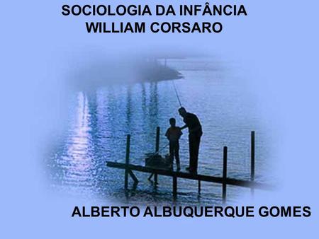 SOCIOLOGIA DA INFÂNCIA WILLIAM CORSARO ALBERTO ALBUQUERQUE GOMES