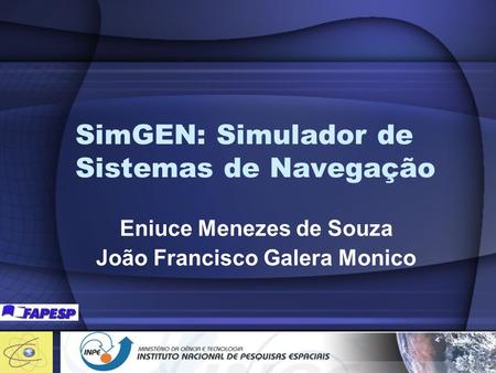 SimGEN: Simulador de Sistemas de Navegação Eniuce Menezes de Souza João Francisco Galera Monico.