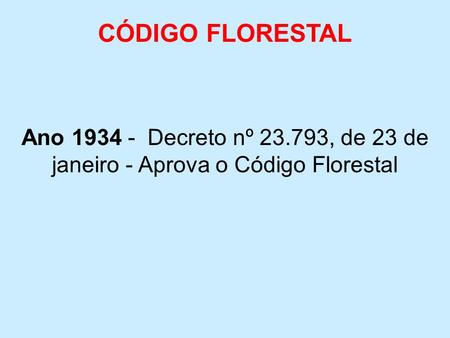 CÓDIGO FLORESTAL Ano 1934 - Decreto nº 23.793, de 23 de janeiro - Aprova o Código Florestal.