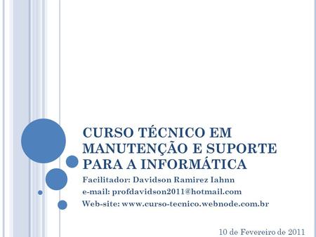 CURSO TÉCNICO EM MANUTENÇÃO E SUPORTE PARA A INFORMÁTICA Facilitador: Davidson Ramirez Iahnn   Web-site:
