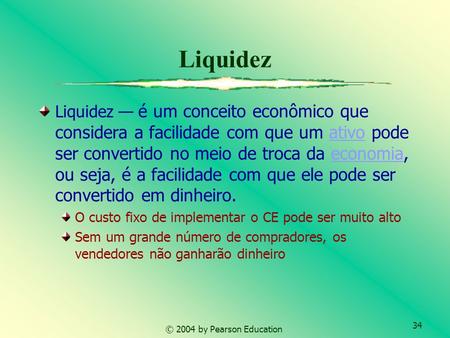 34 © 2004 by Pearson Education Liquidez Liquidez é um conceito econômico que considera a facilidade com que um ativo pode ser convertido no meio de troca.