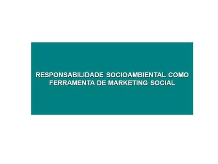 RESPONSABILIDADE SOCIOAMBIENTAL COMO FERRAMENTA DE MARKETING SOCIAL