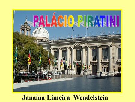 PALÁCIO PIRATINI Janaína Limeira Wendelstein.
