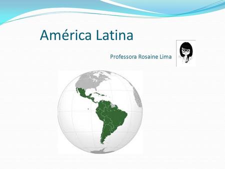 América Latina Professora Rosaine Lima