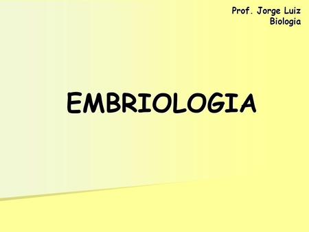 Prof. Jorge Luiz Biologia EMBRIOLOGIA.