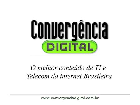 O melhor conteúdo de TI e Telecom da internet Brasileira