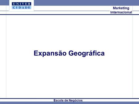 Expansão Geográfica Mkt Internacional Marketing Internacional