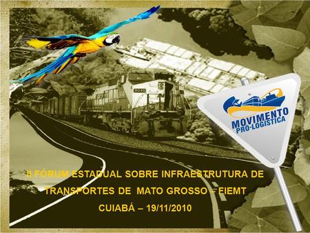II FÓRUM ESTADUAL SOBRE INFRAESTRUTURA DE TRANSPORTES DE MATO GROSSO – FIEMT CUIABÁ – 19/11/2010.