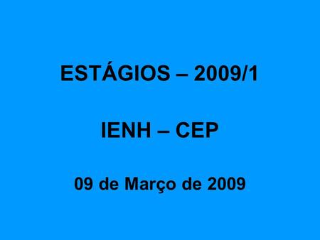 ESTÁGIOS – 2009/1 IENH – CEP 09 de Março de 2009.