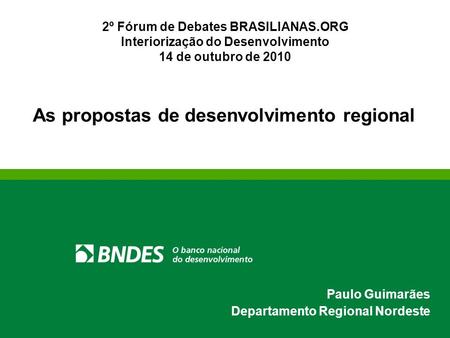 As propostas de desenvolvimento regional Paulo Guimarães Departamento Regional Nordeste 2º Fórum de Debates BRASILIANAS.ORG Interiorização do Desenvolvimento.