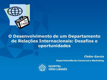 O Desenvolvimento de um Departamento de Relações Internacionais: Desafios e oportunidades Clebio Garcia Superintendência Comercial e Marketing.