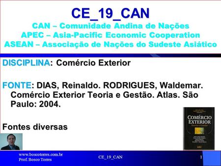 CE_19_CAN CAN – Comunidade Andina de Nações APEC – Asia-Pacific Economic Cooperation ASEAN – Associação de Nações do Sudeste Asiático DISCIPLINA: Comércio.
