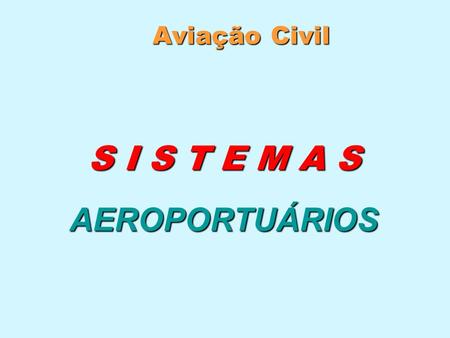 Aviação Civil S I S T E M A S AEROPORTUÁRIOS.