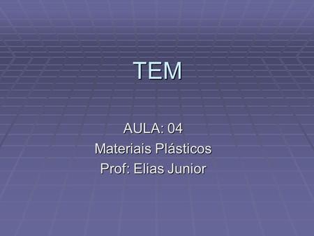 AULA: 04 Materiais Plásticos Prof: Elias Junior