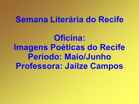 Imagens Poéticas do Recife Professora: Jailze Campos